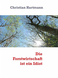 Die Forstwirtschaft ist ein Idiot (eBook, ePUB) - Hartmann, Christian