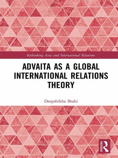 Advaita as a Global International Relations Theory (eBook, ePUB) - Shahi, Deepshikha