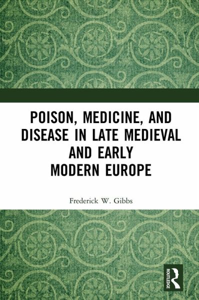 Poison, Medicine, and Disease in Late Medieval and Early Modern Europe (eBook, PDF) Poison, Medicine, and Disease in Late Medieval and Early Modern Europe (eBook, PDF)