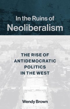 In the Ruins of Neoliberalism (eBook, ePUB) - Brown, Wendy
