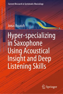 Hyper-specializing in Saxophone Using Acoustical Insight and Deep Listening Skills (eBook, PDF) - Braasch, Jonas