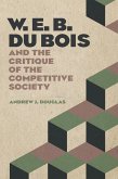 W. E. B. Du Bois and the Critique of the Competitive Society (eBook, ePUB)
