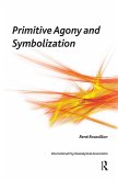 Primitive Agony and Symbolization (eBook, ePUB) Primitive Agony and Symbolization (eBook, ePUB)