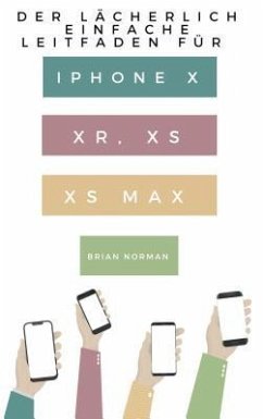 Der Lächerlich Einfache Leitfaden für iPhone X, XR, XS und XS Max (eBook, ePUB) - Norman, Brian