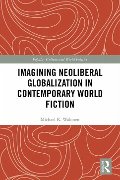Imagining Neoliberal Globalization in Contemporary World Fiction (eBook, PDF) - Walonen, Michael