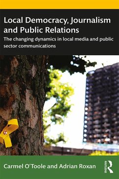 Local Democracy, Journalism and Public Relations (eBook, ePUB) - O'Toole, Carmel; Roxan, Adrian