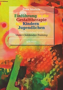 Einführung in die Gestalttherapie mit Kindern und Jugendlichen (eBook, ePUB) - Mortola, Peter; Oaklander, Violet