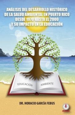 Análisis del desarrollo histórico de la salud ambiental en Puerto Rico desde 1970 hasta el 2000 y su impacto en la educación (eBook, ePUB) - García Febus, Horacio