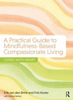 A Practical Guide to Mindfulness-Based Compassionate Living (eBook, ePUB) - Brink, Erik van den; Koster, Frits; Norton, Victoria