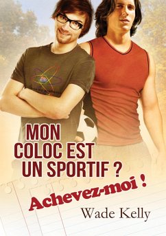 Mon coloc est un sportif ? Achevez-moi ! (eBook, ePUB) - Kelly, Wade