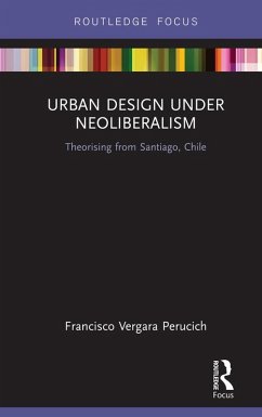 Urban Design Under Neoliberalism (eBook, ePUB) - Vergara Perucich, Francisco