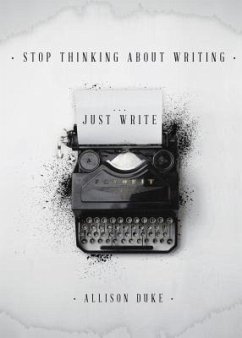 Stop Thinking About Writing ... Just Write (eBook, ePUB) - Duke, Allison