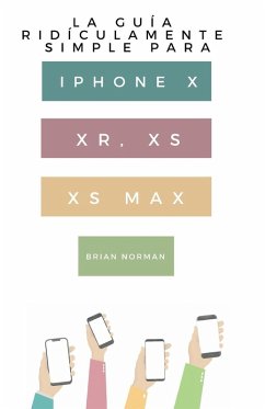 La Guía Ridículamente Simple Para Iphone X, XR, XS, XS Y Max (eBook, ePUB) - Norman, Brian