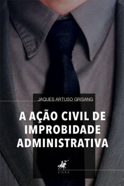 A Ação Civil de Improbidade Administrativa (eBook, ePUB) - Grisang, Jaques Artuso
