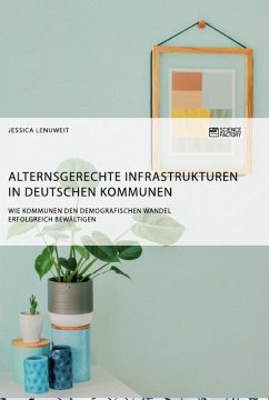 Alternsgerechte Infrastrukturen in deutschen Kommunen. Wie Kommunen den demografischen Wandel erfolgreich bewältigen - Lenuweit, Jessica