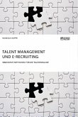 Talent Management und E-Recruiting. Innovative Methoden für die Talentakquise