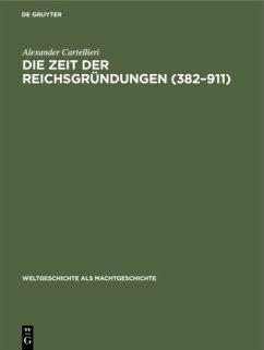 Die Zeit der Reichsgründungen (382¿911) - Cartellieri, Alexander