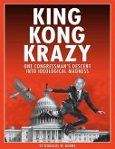 King Kong Krazy: One Congressman's Descent Into Ideological Madness (eBook, ePUB) King Kong Krazy: One Congressman's Descent Into Ideological Madness (eBook, ePUB)