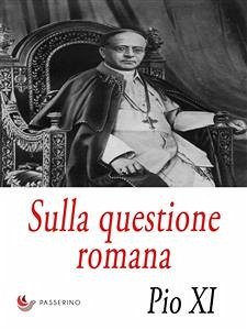 Sulla questione romana (eBook, ePUB) - XI, Pio