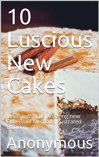 10 Luscious New Cakes / Made by Spry's Amazing new One-Bowl Method (eBook, PDF) - anonymous