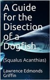 A Guide for the Disection of a Dogfish / (Squalus Acanthias) (eBook, PDF)