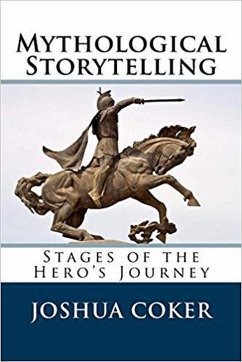 Mythological Storytelling: Classic Stages Of The Hero's Journey (The Modern Monomyth, #1) (eBook, ePUB) - Coker, Josh