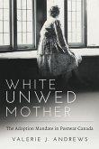 White Unwed Mother; The Adoption Mandate in Postwar Canada