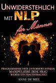 Unwiderstehlich mit NLP für Männer - Dating Tipps - Dating für Männer - Dating Ratgeber - Manipulationstechniken: Programmiere Dein Unterbewusstsein, manipuliere jede Frau, werde ein Frauenmagnet (eBook, ePUB)