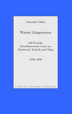 Wiener Zeitgenossen: Wolfgang Kubasta, Matscho / Andreas Steppan, Selfman / Günter Brödl / Gerda Theuermann, Bärennäherin / Richard Witzmann, Saitenfabrikant / Peter Ryborz, Maler / Silvia Kojevic / Thomas Hicker / Philipp Heinz / Herwig Pecoraro / Peter Hofmann (eBook, ePUB) - Glück, Alexander