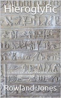 Hieroglyfic / or, a Grammatical Introduction to an Universal Hieroglyfic Language (eBook, PDF) - Jones, Rowland