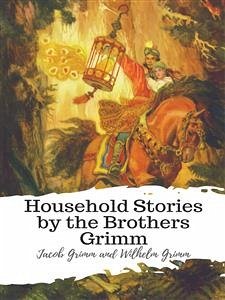 Household Stories by the Brothers Grimm (eBook, ePUB) - Grimm and Wilhelm Grimm, Jacob