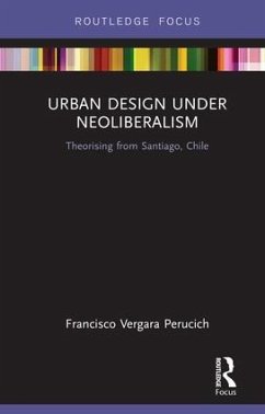 Urban Design Under Neoliberalism - Vergara Perucich, Francisco