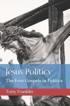 Jesus Politics: The Four Gospels in Politics - Franklin, Tony