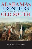 Alabama's Frontiers and the Rise of the Old South (eBook, ePUB) Alabama's Frontiers and the Rise of the Old South (eBook, ePUB)