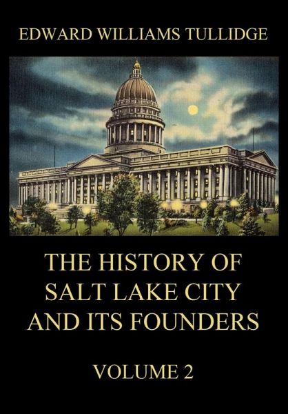 The History of Salt Lake City and its Founders, Volume 2 (eBook, ePUB) The History of Salt Lake City and its Founders, Volume 2 (eBook, ePUB)