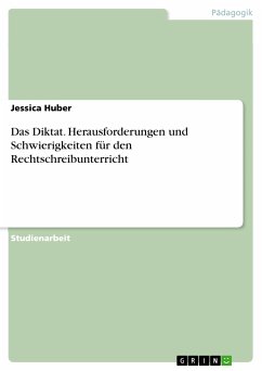 Das Diktat. Herausforderungen und Schwierigkeiten für den Rechtschreibunterricht (eBook, PDF)