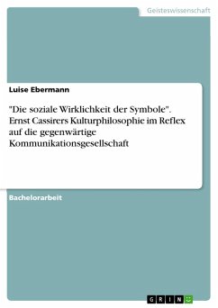 "Die soziale Wirklichkeit der Symbole". Ernst Cassirers Kulturphilosophie im Reflex auf die gegenwärtige Kommunikationsgesellschaft (eBook, PDF)