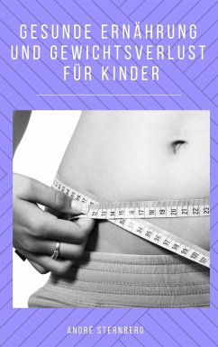 Gesunde Ernährung und Gewicht Verlust für Kinder (eBook, ePUB) - Sternberg, Andre