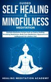 Guided Self-Healing and Mindfulness Meditation: Multiple Meditation Scripts such as Chakra Healing, Breathing Meditation, Body Scan Meditation, Vipassana, and Self-Hypnosis for a Better Life! (eBook, ePUB)