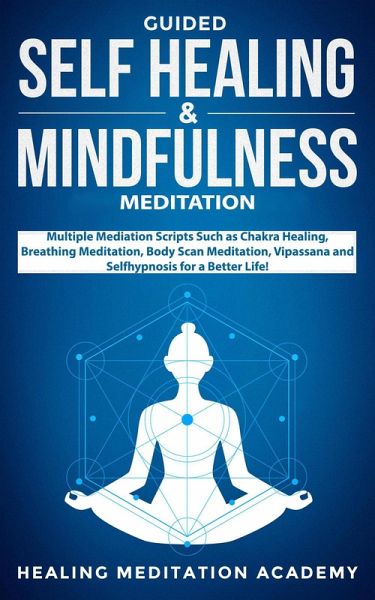 Guided Self-Healing and Mindfulness Meditation: Multiple Meditation Scripts such as Chakra Healing, Breathing Meditation, Body Scan Meditation, Vipassana, and Self-Hypnosis for a Better Life! (eBook, ePUB) Guided Self-Healing and Mindfulness Meditation: Multiple Meditation Scripts such as Chakra Healing, Breathing Meditation, Body Scan Meditation, Vipassana, and Self-Hypnosis for a Better Life! (eBook, ePUB)