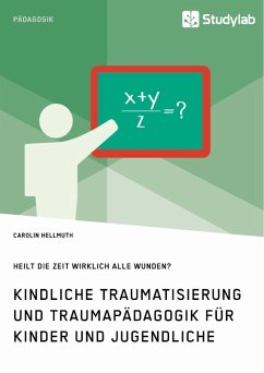 Kindliche Traumatisierung und Traumapädagogik für Kinder und Jugendliche. Heilt die Zeit wirklich alle Wunden? - Hellmuth, Carolin