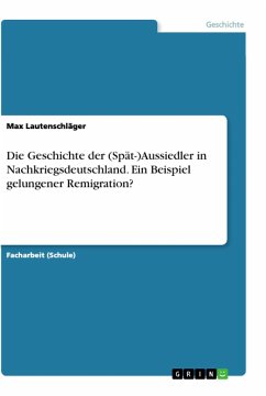 Die Geschichte der (Spät-)Aussiedler in Nachkriegsdeutschland. Ein Beispiel gelungener Remigration? - Lautenschläger, Max