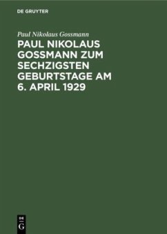 Paul Nikolaus Gossmann zum sechzigsten Geburtstage am 6. April 1929 - Gossmann, Paul Nikolaus