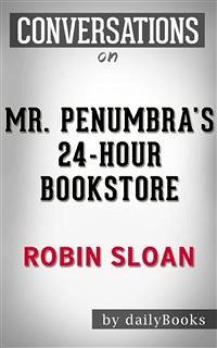 Mr. Penumbra's 24-Hour Bookstore: A Novel by Robin Sloan   Conversation Starters (eBook, ePUB) - dailyBooks