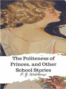 The Politeness of Princes, and Other School Stories (eBook, ePUB) - G. Wadehouse, P.