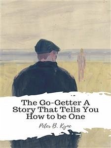 The Go-Getter A Story That Tells You How to be One (eBook, ePUB) - B. Kyne, Peter