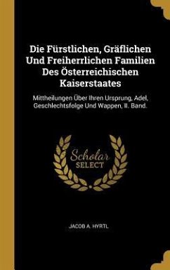 Die Fürstlichen, Gräflichen Und Freiherrlichen Familien Des Österreichischen Kaiserstaates - Hyrtl, Jacob A