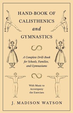 Hand-Book of Calisthenics and Gymnastics - A Complete Drill-Book for Schools, Families, and Gymnasiums - With Music to Accompany the Exercises - Watson, J. Madison