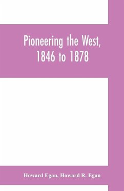Pioneering the West, 1846 to 1878 - Egan, Howard; Egan, Howard R.