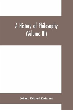 A History of Philosophy (Volume III) - Eduard Erdmann, Johann
